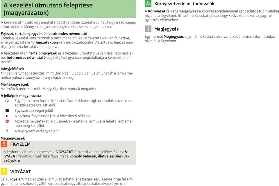 Az aktuális fejezet mindig a jobb oldalon alul van megadva. Környezetvédelmi tudnivalók A Környezet feliratú megjegyzés a környezetvédelemmel kapcsolatos tudnivalókra hívja fel a figyelmet.