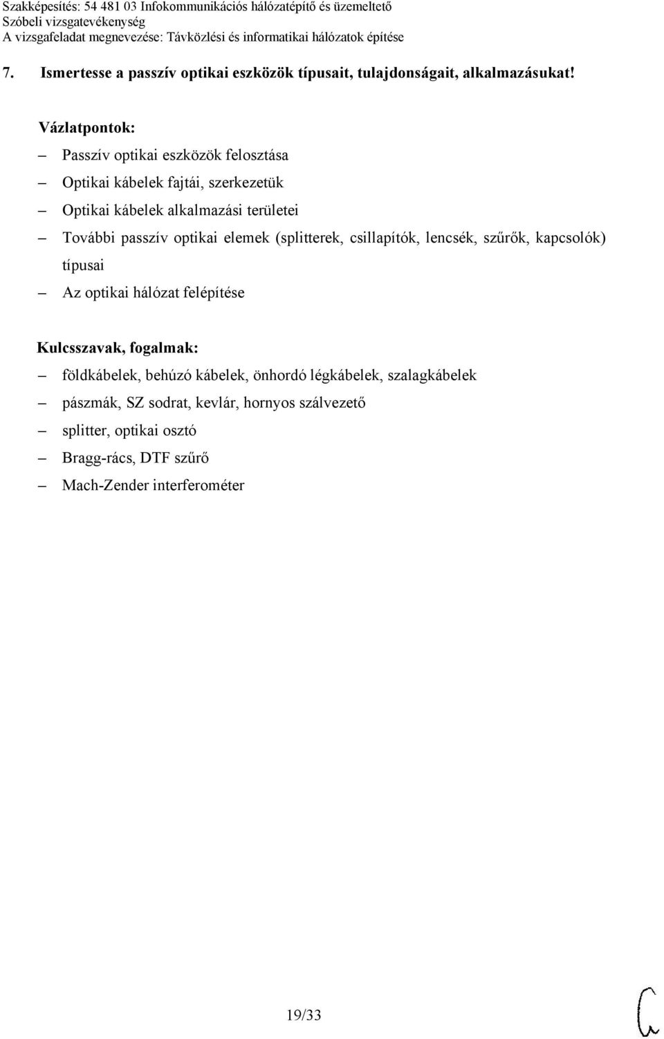 optikai elemek (splitterek, csillapítók, lencsék, szűrők, kapcsolók) típusai Az optikai hálózat felépítése földkábelek,