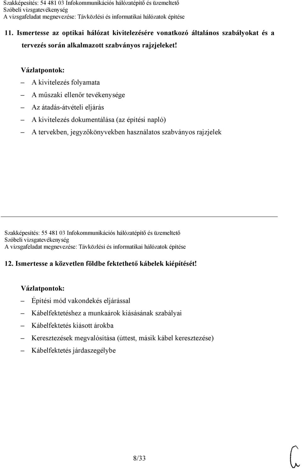 használatos szabványos rajzjelek Szakképesítés: 55 481 03 Infokommunikációs hálózatépítő és üzemeltető 12. Ismertesse a közvetlen földbe fektethető kábelek kiépítését!