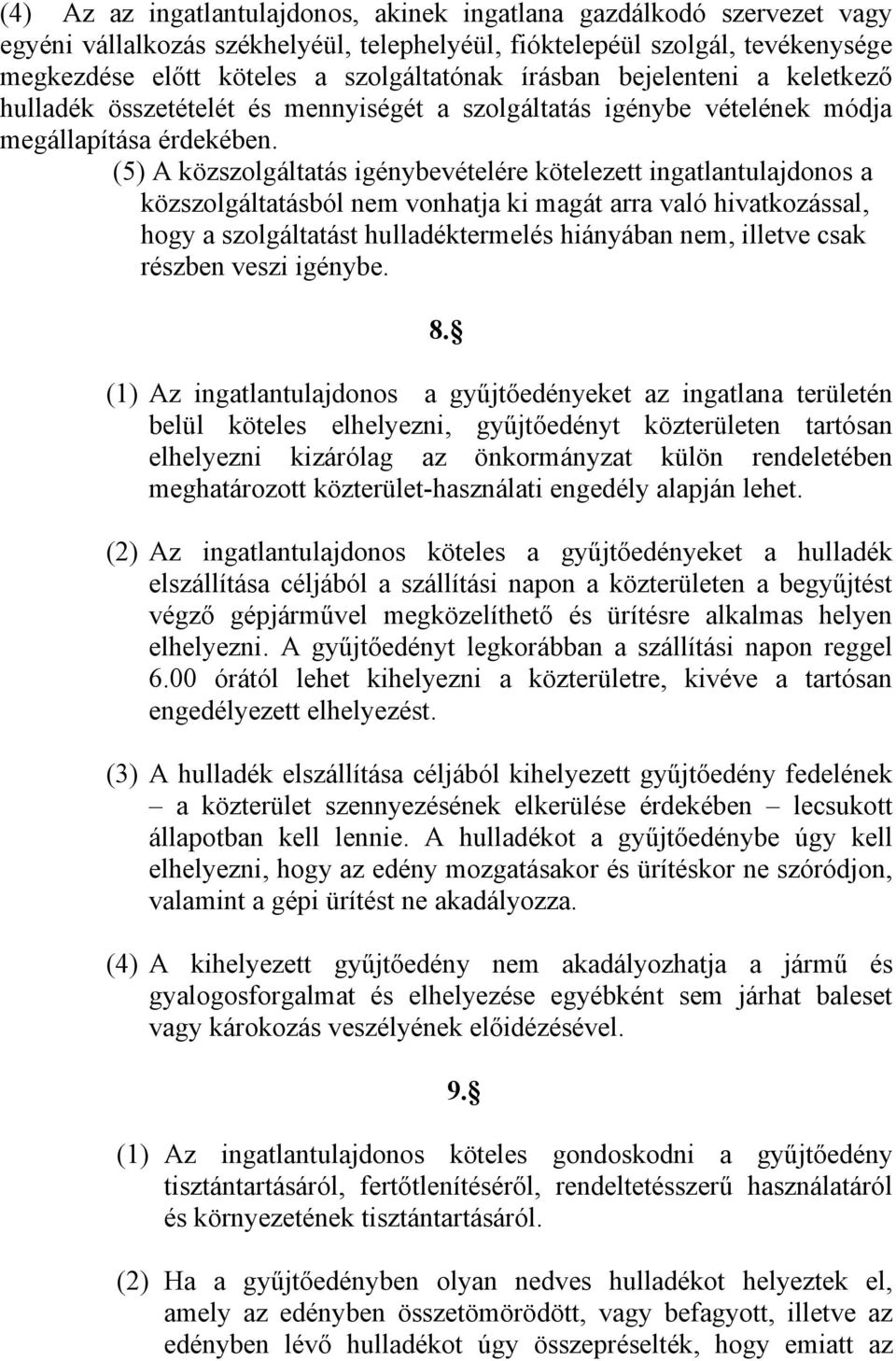 (5) A közszolgáltatás igénybevételére kötelezett ingatlantulajdonos a közszolgáltatásból nem vonhatja ki magát arra való hivatkozással, hogy a szolgáltatást hulladéktermelés hiányában nem, illetve