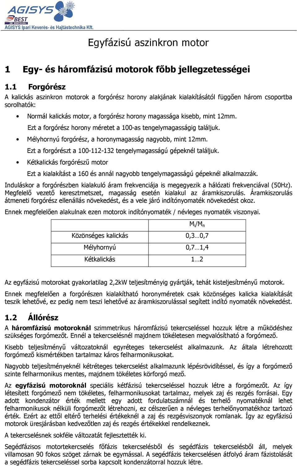 Ezt a forgórész orony éretet a 100-as tengelyagasságig találjuk. Mélyornyú forgórész, a oronyagasság nagyobb, int 12. Ezt a forgórészt a 100-112-132 tengelyagasságú gépeknél találjuk.