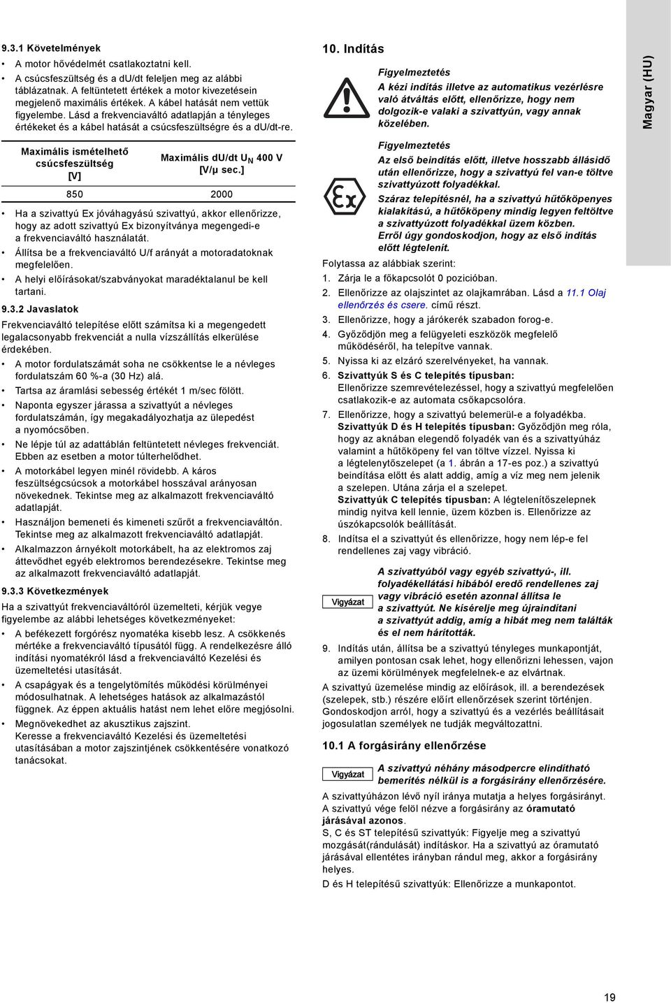 Indítás A kézi indítás illetve az automatikus vezérlésre való átváltás előtt, ellenőrizze, hogy nem dolgozik-e valaki a szivattyún, vagy annak közelében.