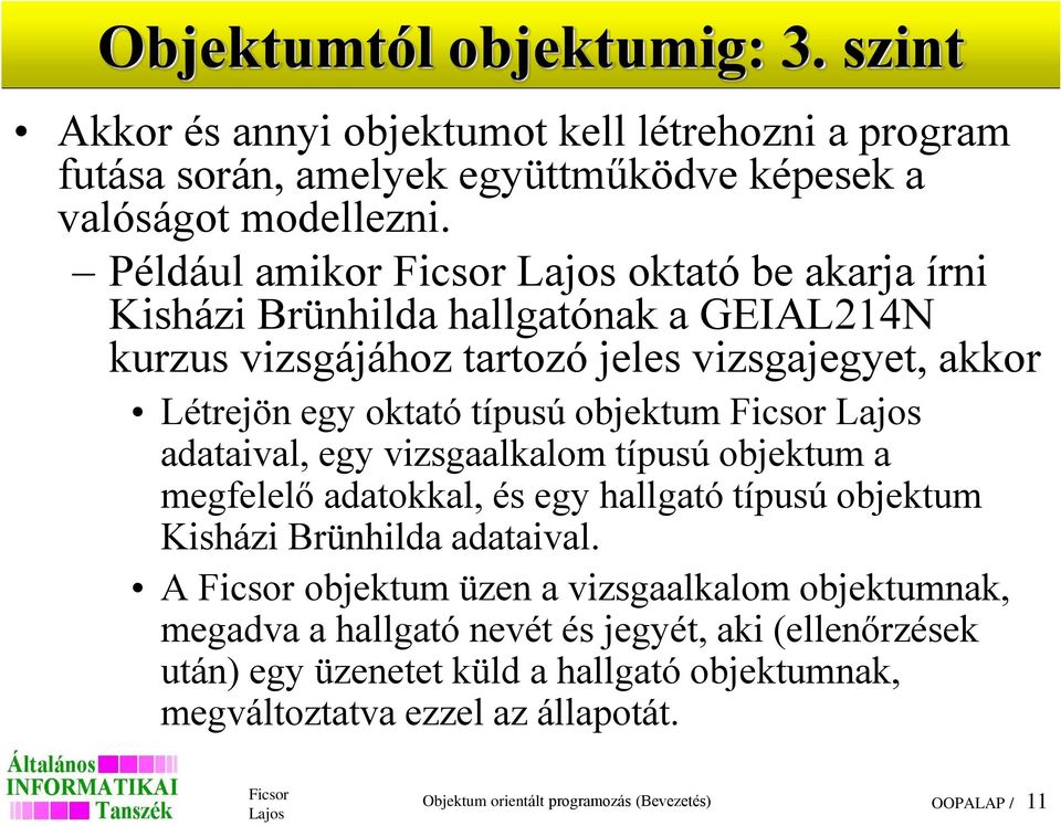 Ficsor Lajos adataival, egy vizsgaalkalom típusú objektum a megfelelő adatokkal, és egy hallgató típusú objektum Kisházi Brünhilda adataival.