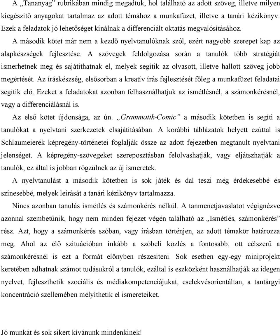 A szövegek feldolgozása során a tanulók több stratégiát ismerhetnek meg és sajátíthatnak el, melyek segítik az olvasott, illetve hallott szöveg jobb megértését.