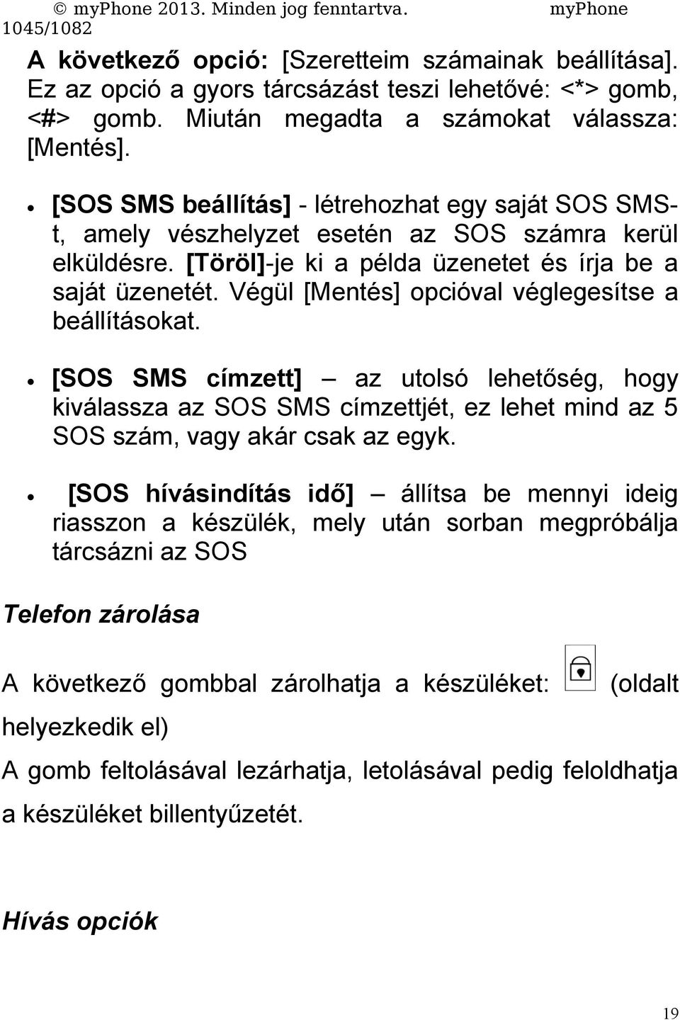 Végül [Mentés] opcióval véglegesítse a beállításokat. [SOS SMS címzett] az utolsó lehetőség, hogy kiválassza az SOS SMS címzettjét, ez lehet mind az 5 SOS szám, vagy akár csak az egyk.