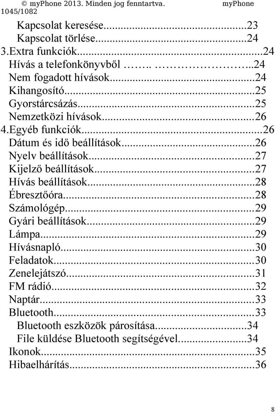 ..27 Hívás beállítások...28 Ébresztőóra...28 Számológép...29 Gyári beállítások...29 Lámpa...29 Hívásnapló...30 Feladatok...30 Zenelejátszó.