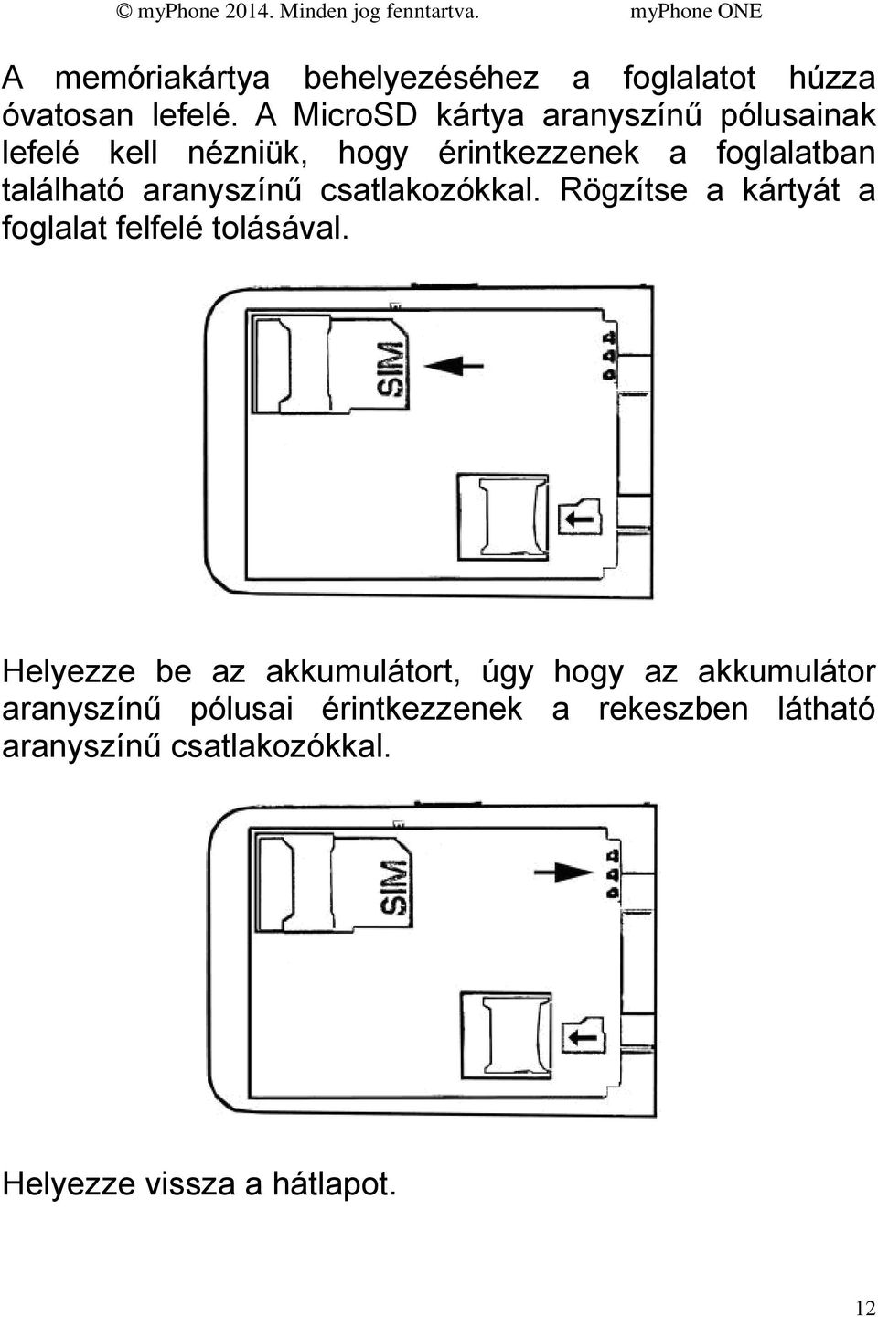 aranyszínű csatlakozókkal. Rögzítse a kártyát a foglalat felfelé tolásával.