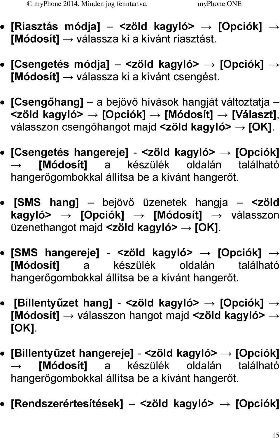 [Csengetés hangereje] - <zöld kagyló> [Opciók] [Módosít] a készülék oldalán található hangerőgombokkal állítsa be a kívánt hangerőt.