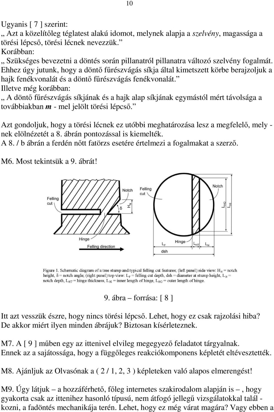 Ehhez úgy jutunk, hogy a döntő fűrészvágás síkja által kimetszett körbe berajzoljuk a hajk fenékvonalát és a döntő fűrészvágás fenékvonalát.