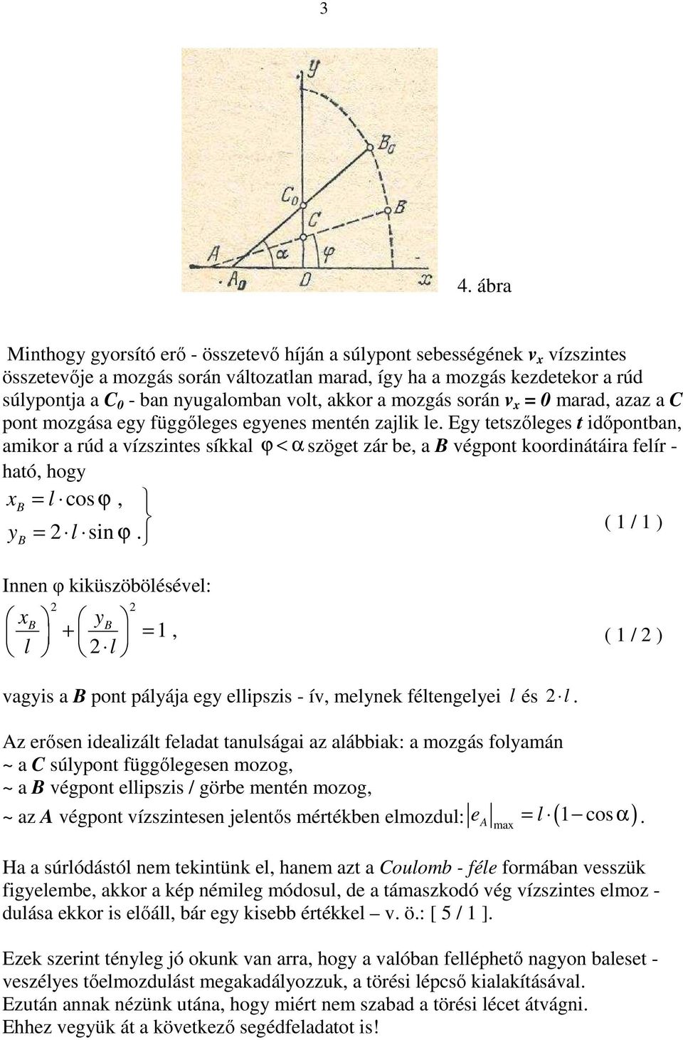 Egy tetszőleges t időpontban, amikor a rúd a vízszintes síkkal ϕ < α szöget zár be, a B végpont koordinátáira felír - ható, hogy xb = l cos ϕ, ( 1 / 1 ) yb = l sin ϕ.