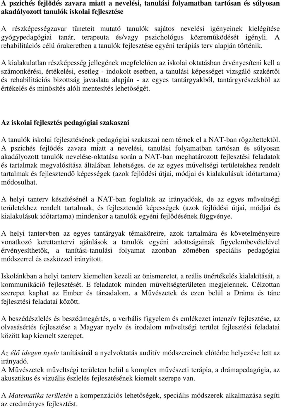 A kialakulatlan részképesség jellegének megfelelően az iskolai oktatásban érvényesíteni kell a számonkérési, értékelési, esetleg - indokolt esetben, a tanulási képességet vizsgáló szakértői és