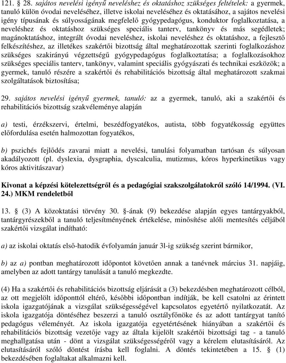 súlyosságának megfelelő gyógypedagógus, konduktor foglalkoztatása, a neveléshez és oktatáshoz szükséges speciális tanterv, tankönyv és más segédletek; magánoktatáshoz, integrált óvodai neveléshez,