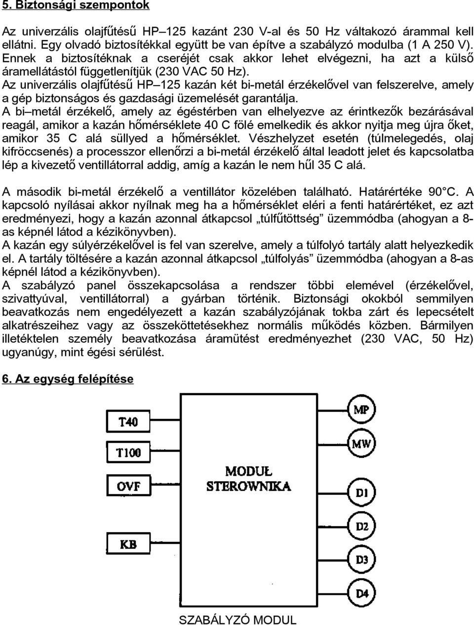 Az univerzális olajfűtés ű HP 125 kazán két bi-metál érzékelő vel van felszerelve, amely a gép biztonságos és gazdasági üzemelését garantálja.