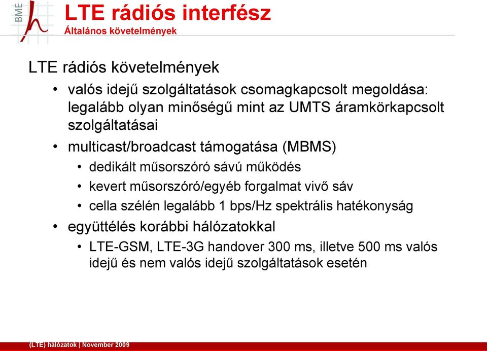 műsorszóró/egyéb forgalmat vivő sáv cella szélén legalább 1 bps/hz spektrális hatékonyság együttélés korábbi hálózatokkal LTE-GSM, LTE-3G