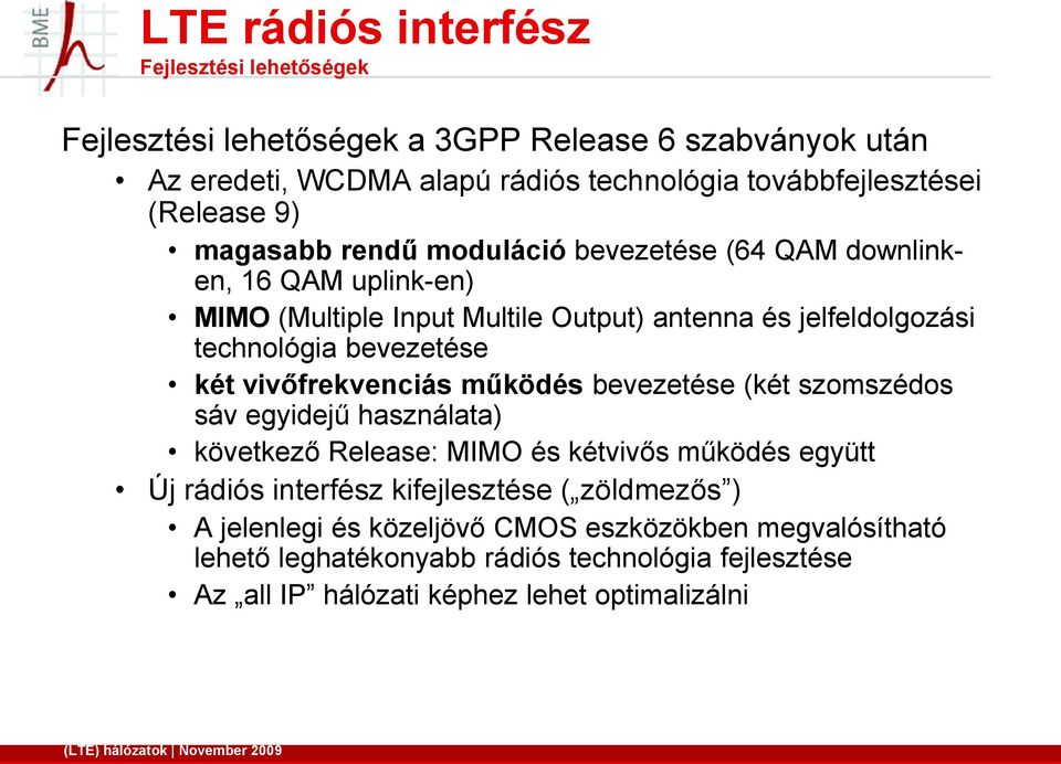 működés bevezetése (két szomszédos sáv egyidejű használata) következő Release: MIMO és kétvivős működés együtt Új rádiós interfész kifejlesztése ( zöldmezős ) A jelenlegi és