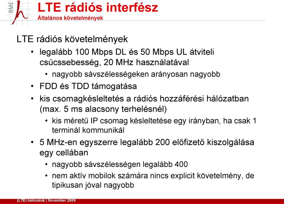 5 ms alacsony terhelésnél) kis méretű IP csomag késleltetése egy irányban, ha csak 1 terminál kommunikál 5 MHz-en egyszerre legalább 200 előfizető