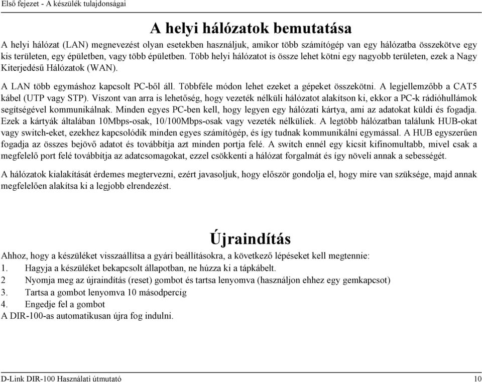Többféle módon lehet ezeket a gépeket összekötni. A legjellemzőbb a CAT5 kábel (UTP vagy STP).