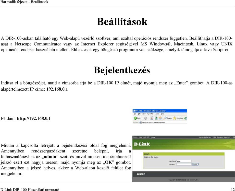 Ehhez csak egy böngésző programra van szüksége, amelyik támogatja a Java Script-et. Bejelentkezés Indítsa el a böngészőjét, majd a címsorba írja be a DIR-100 IP címét, majd nyomja meg az Enter gombot.