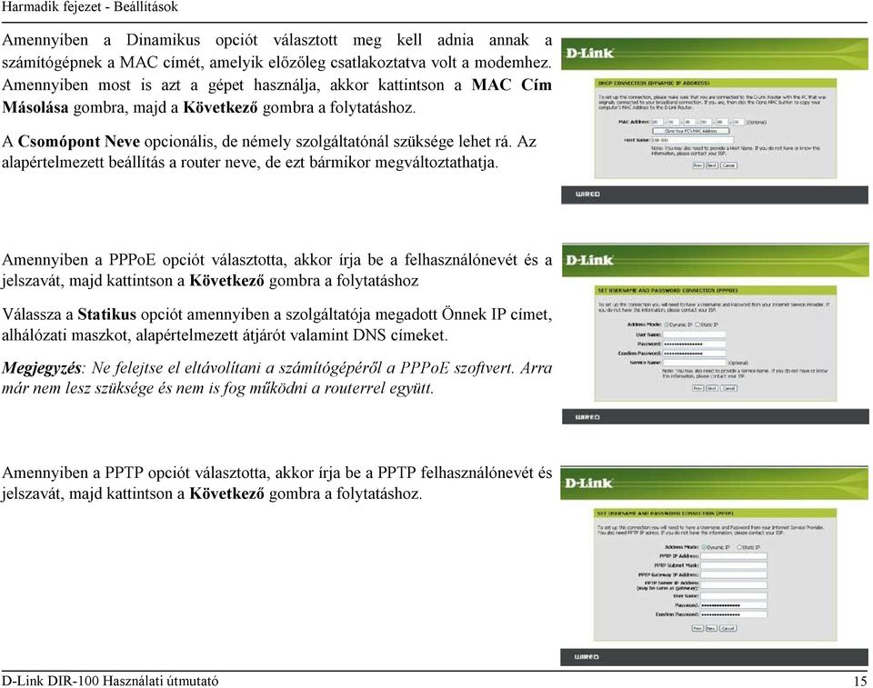 Az alapértelmezett beállítás a router neve, de ezt bármikor megváltoztathatja.