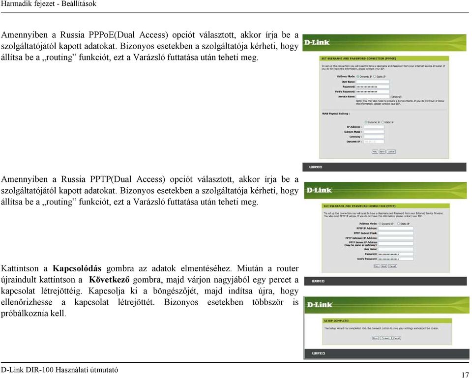 Amennyiben a Russia PPTP(Dual Access) opciót választott, akkor írja be a szolgáltatójától kapott adatokat.  Kattintson a Kapcsolódás gombra az adatok elmentéséhez.