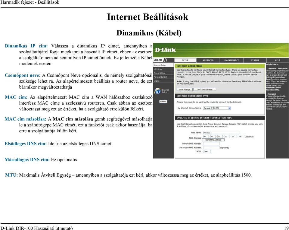Az alapértelmezett beállítás a router neve, de ezt bármikor megváltoztathatja MAC cím: Az alapértelmezett MAC cím a WAN hálózathoz csatlakozó interfész MAC címe a szélessávú routeren.