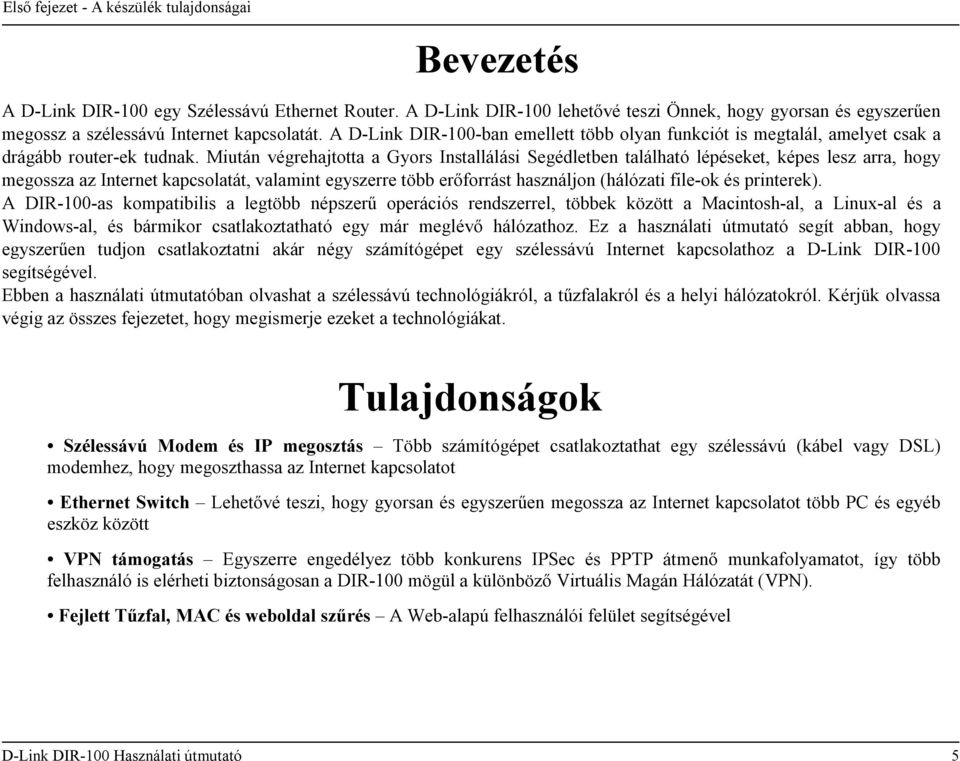 A D-Link DIR-100-ban emellett több olyan funkciót is megtalál, amelyet csak a drágább router-ek tudnak.