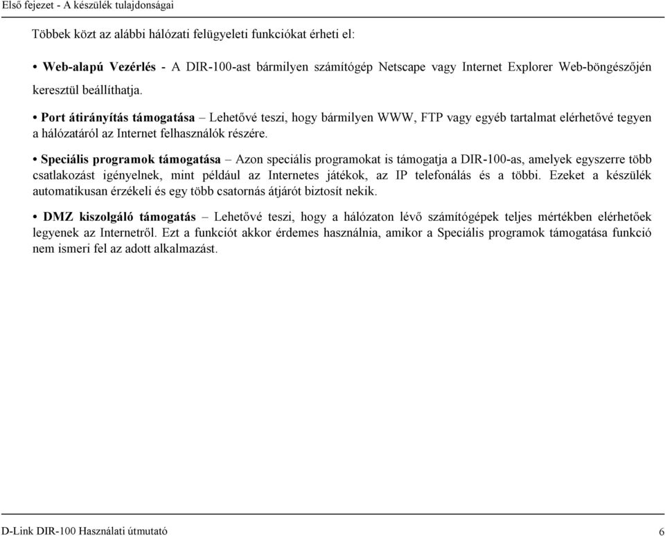 Speciális programok támogatása Azon speciális programokat is támogatja a DIR-100-as, amelyek egyszerre több csatlakozást igényelnek, mint például az Internetes játékok, az IP telefonálás és a többi.