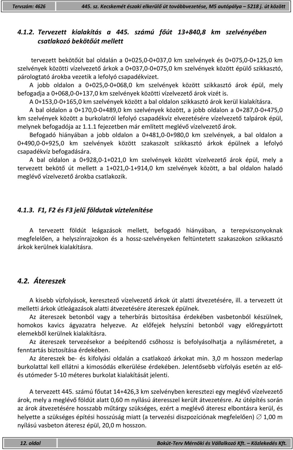 0+075,0 km szelvények között épülő szikkasztó, párologtató árokba vezetik a lefolyó csapadékvizet.