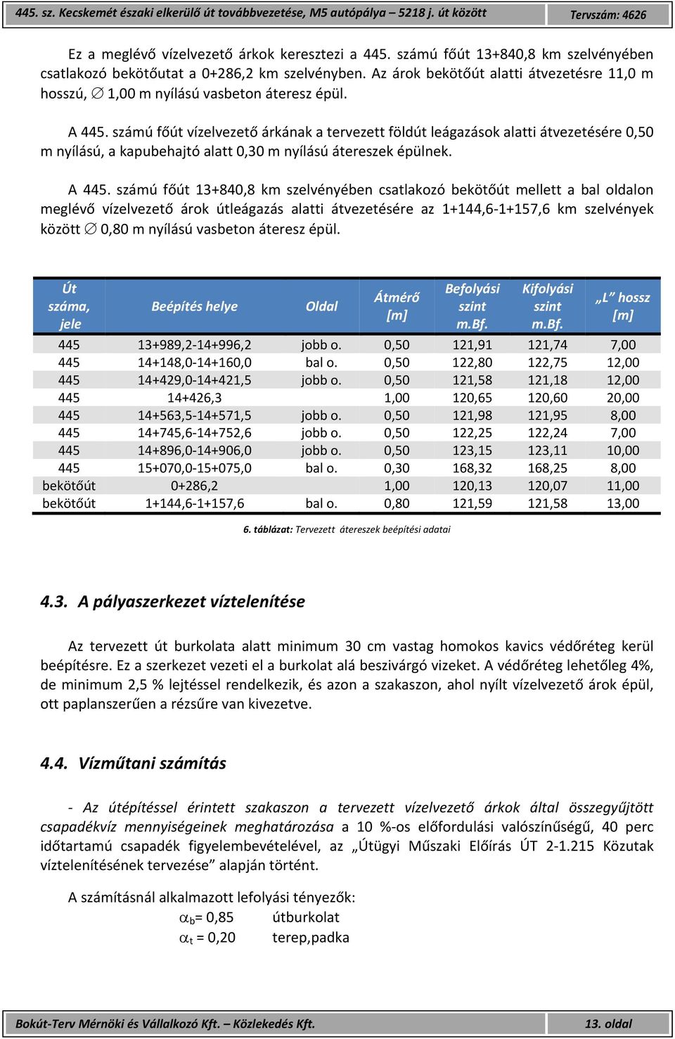 számú főút vízelvezető árkának a tervezett földút leágazások alatti átvezetésére 0,50 m nyílású, a kapubehajtó alatt 0,30 m nyílású átereszek épülnek. A 445.