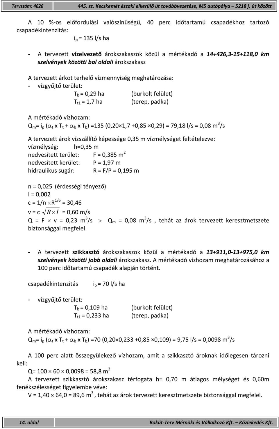 km szelvények közötti bal oldali árokszakasz A tervezett árkot terhelő vízmennyiség meghatározása: vízgyűjtő terület: T b = 0,29 ha (burkolt felület) T t1 = 1,7 ha (terep, padka) A mértékadó