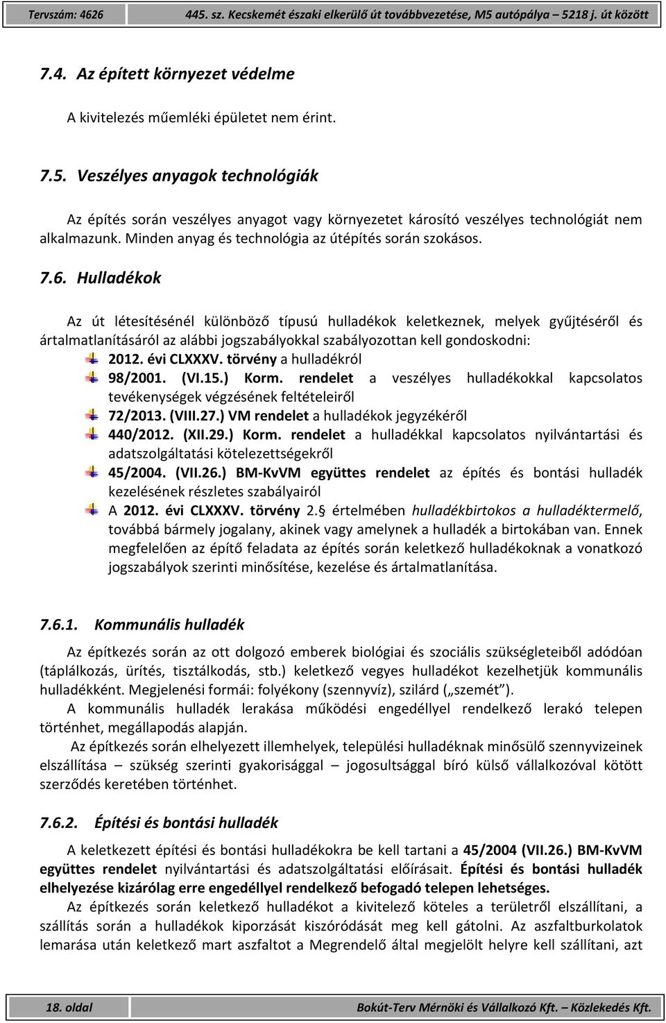 Hulladékok Az út létesítésénél különböző típusú hulladékok keletkeznek, melyek gyűjtéséről és ártalmatlanításáról az alábbi jogszabályokkal szabályozottan kell gondoskodni: 2012. évi CLXXXV.