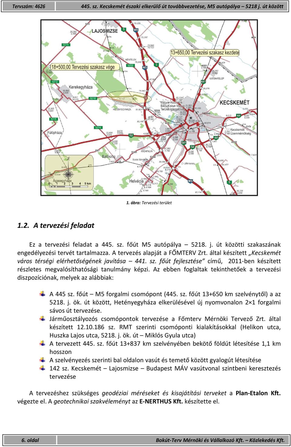 Az ebben foglaltak tekinthetőek a tervezési diszpozíciónak, melyek az alábbiak: A 445 sz. főút M5 forgalmi csomópont (445. sz. főút 13+650 km szelvénytől) a az 5218. j. ök.
