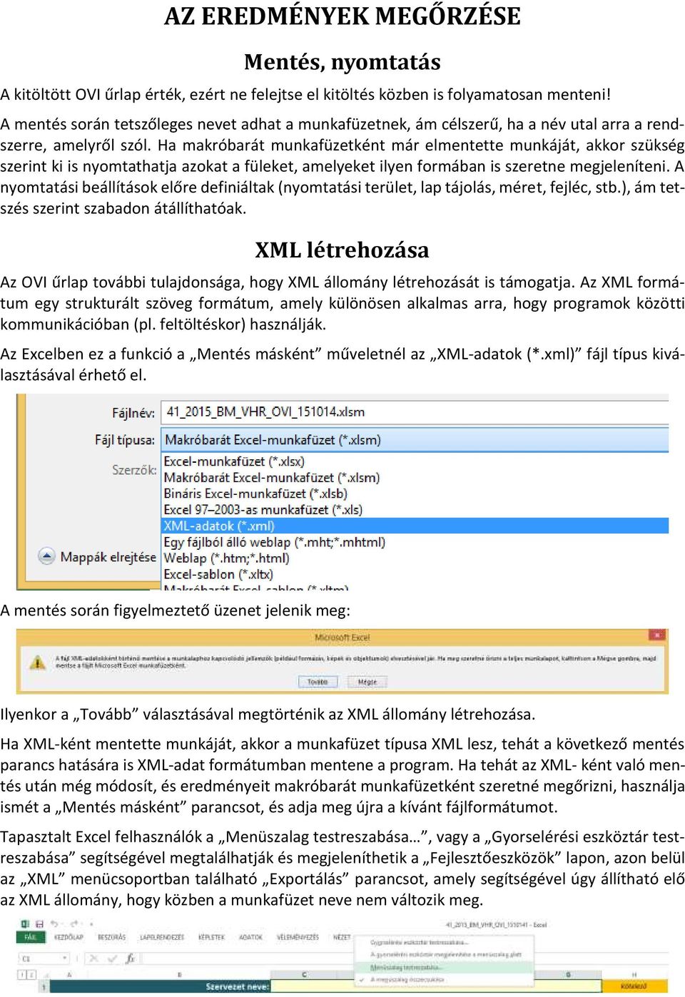 Ha makróbarát munkafüzetként már elmentette munkáját, akkor szükség szerint ki is nyomtathatja azokat a füleket, amelyeket ilyen formában is szeretne megjeleníteni.