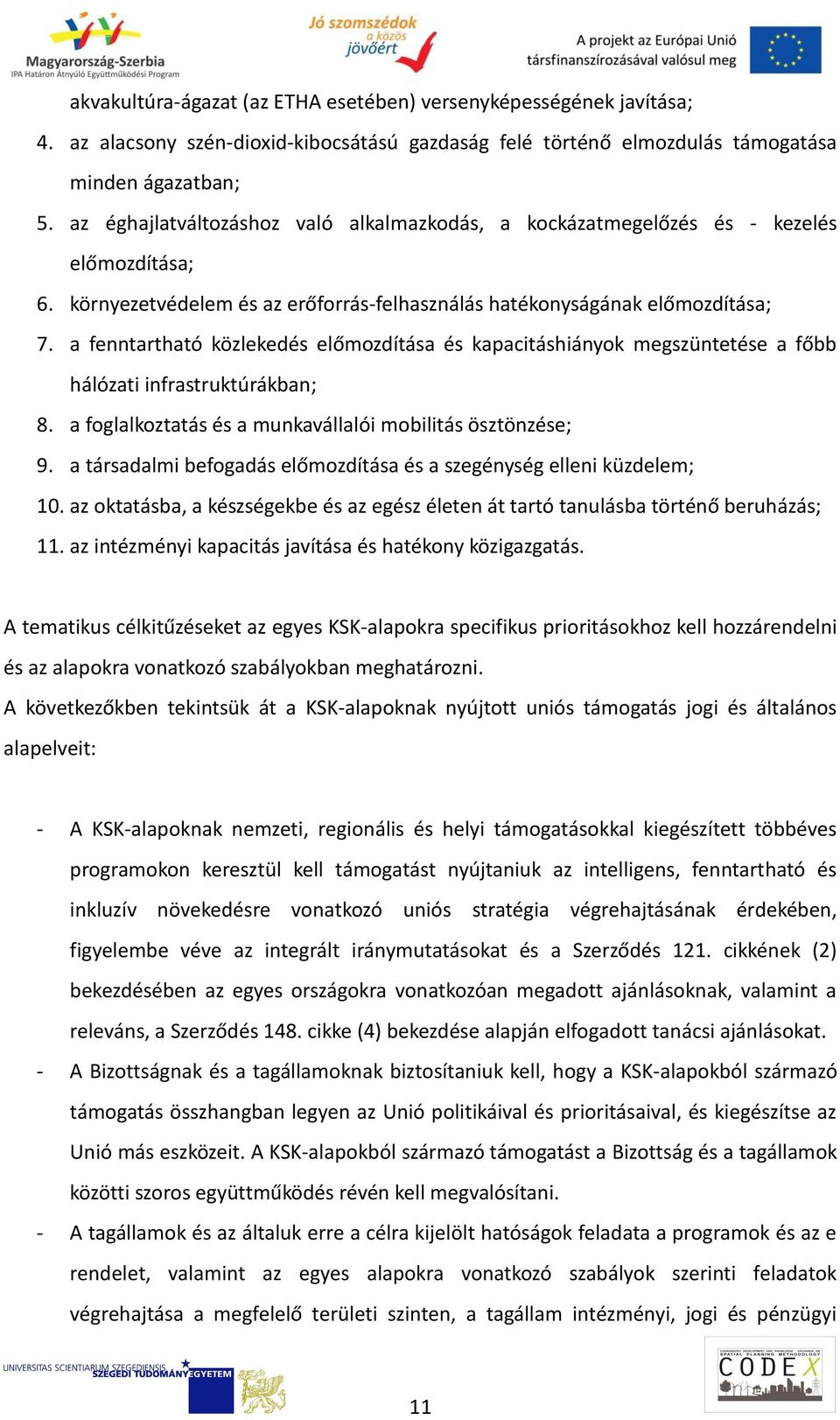 a fenntartható közlekedés előmozdítása és kapacitáshiányok megszüntetése a főbb hálózati infrastruktúrákban; 8. a foglalkoztatás és a munkavállalói mobilitás ösztönzése; 9.