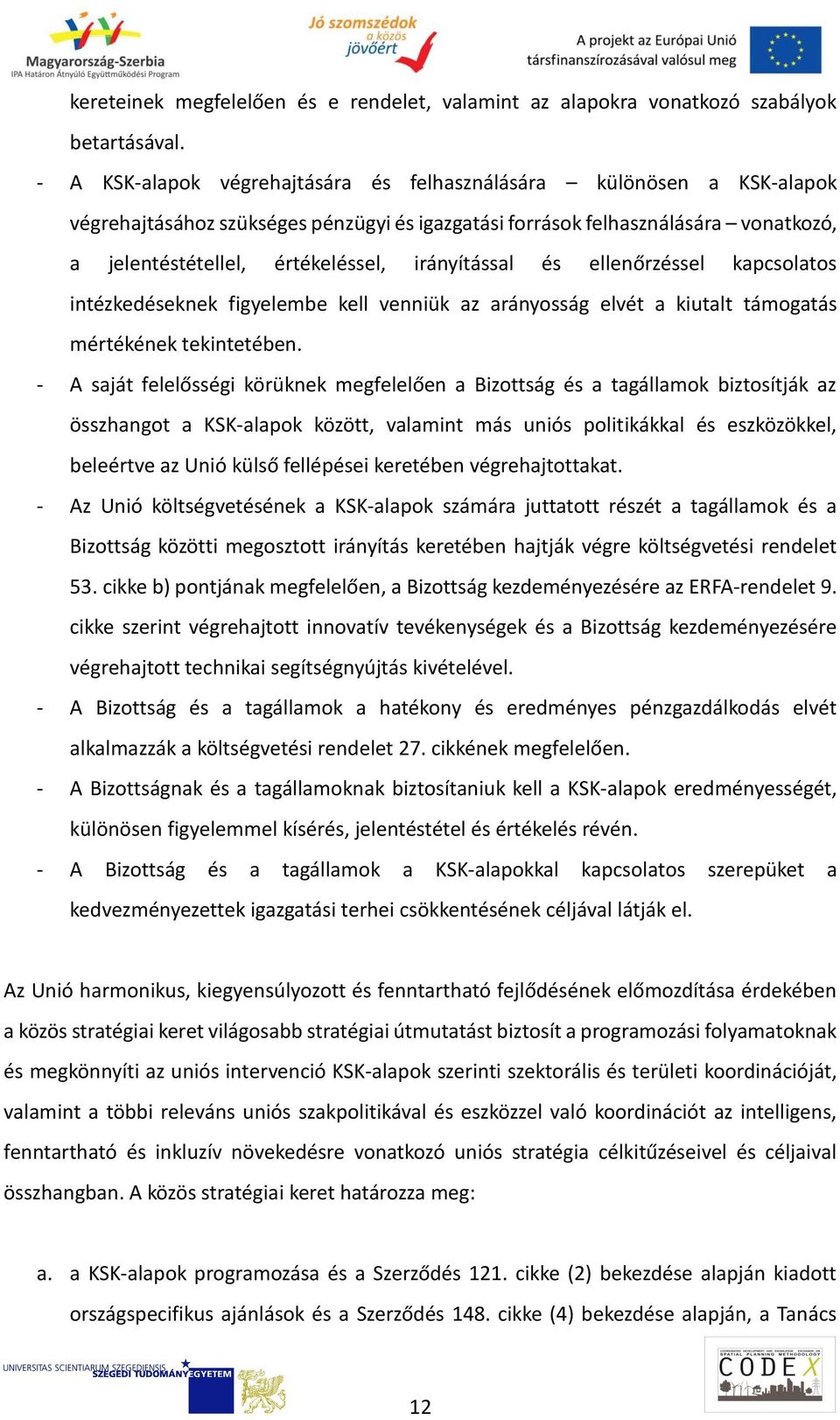 irányítással és ellenőrzéssel kapcsolatos intézkedéseknek figyelembe kell venniük az arányosság elvét a kiutalt támogatás mértékének tekintetében.