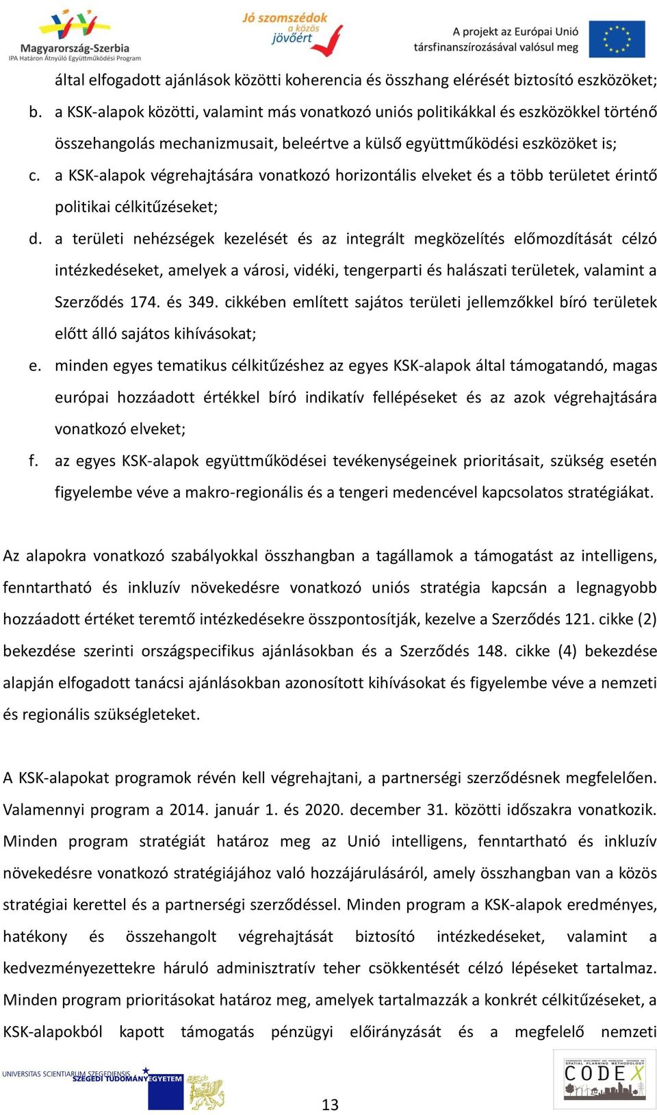 a KSK-alapok végrehajtására vonatkozó horizontális elveket és a több területet érintő politikai célkitűzéseket; d.