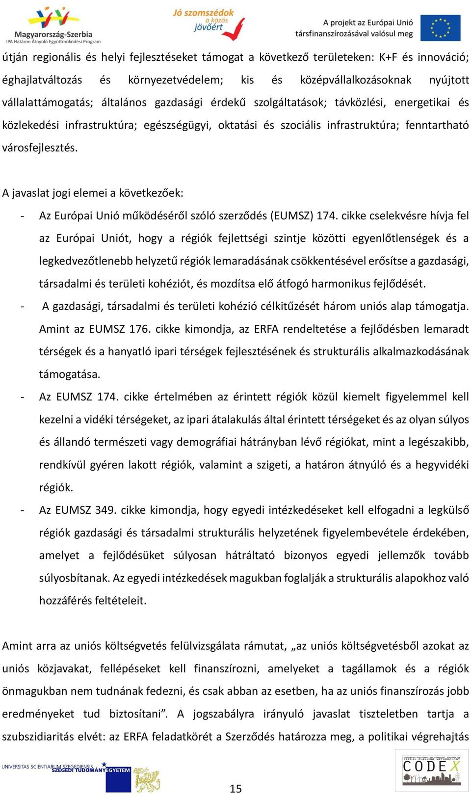 A javaslat jogi elemei a következőek: - Az Európai Unió működéséről szóló szerződés (EUMSZ) 174.