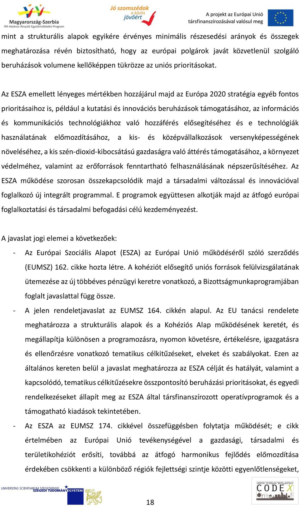 Az ESZA emellett lényeges mértékben hozzájárul majd az Európa 2020 stratégia egyéb fontos prioritásaihoz is, például a kutatási és innovációs beruházások támogatásához, az információs és