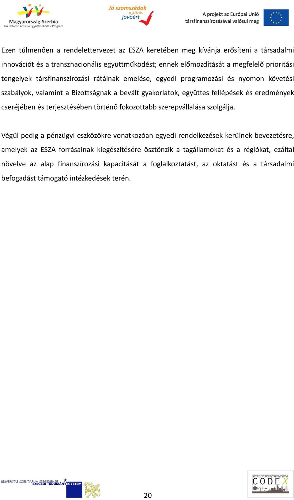 cseréjében és terjesztésében történő fokozottabb szerepvállalása szolgálja.