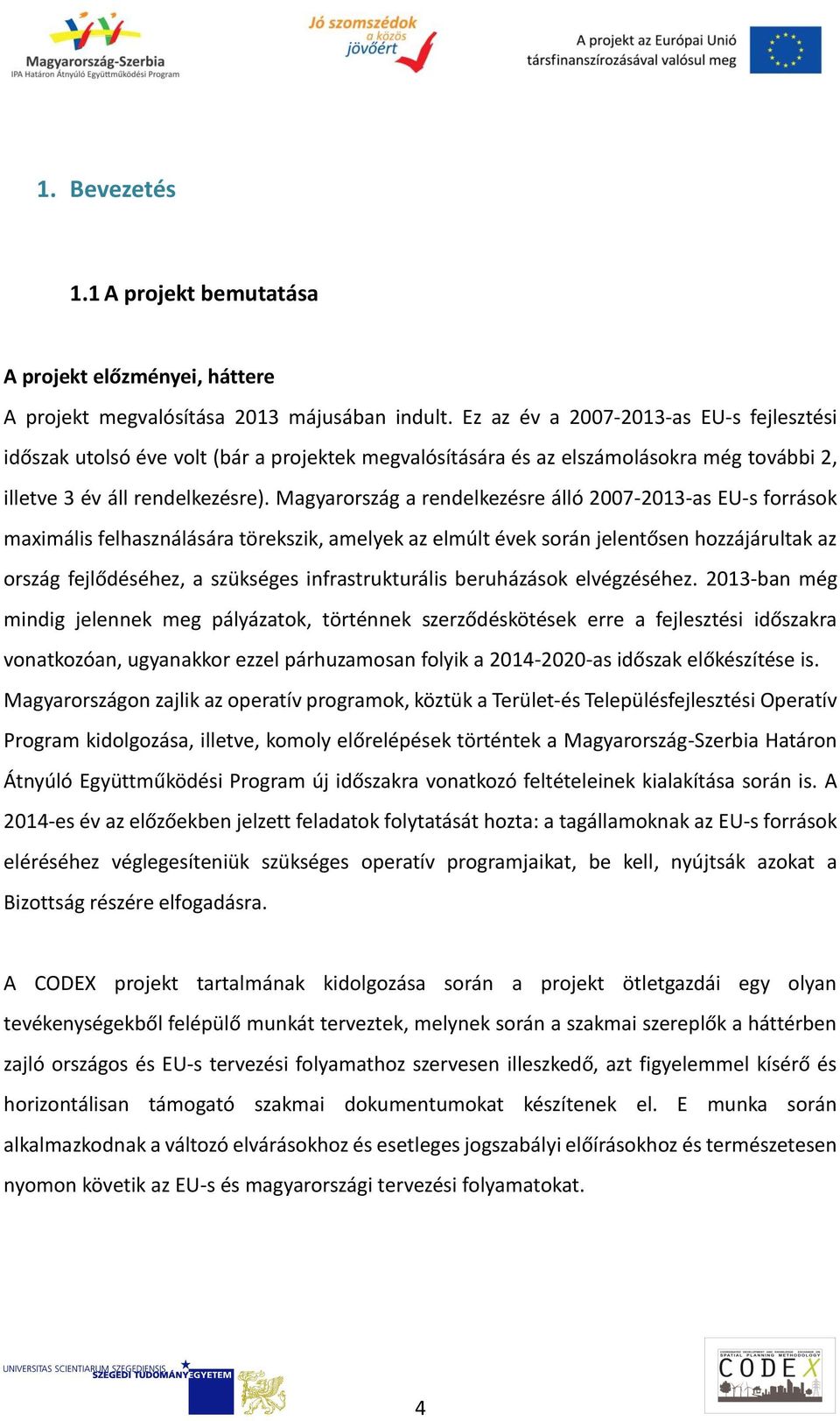 Magyarország a rendelkezésre álló 2007-2013-as EU-s források maximális felhasználására törekszik, amelyek az elmúlt évek során jelentősen hozzájárultak az ország fejlődéséhez, a szükséges