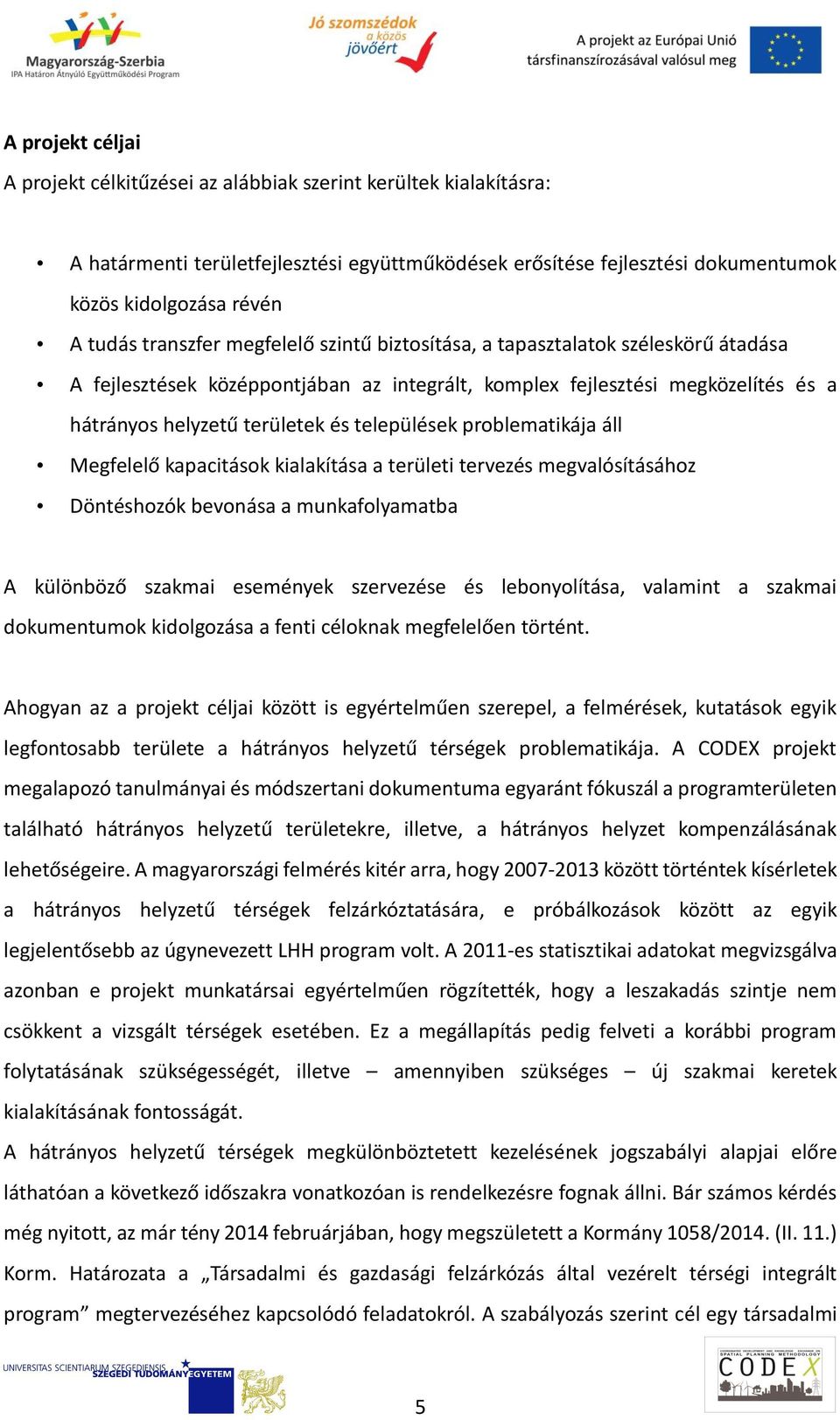 települések problematikája áll Megfelelő kapacitások kialakítása a területi tervezés megvalósításához Döntéshozók bevonása a munkafolyamatba A különböző szakmai események szervezése és lebonyolítása,