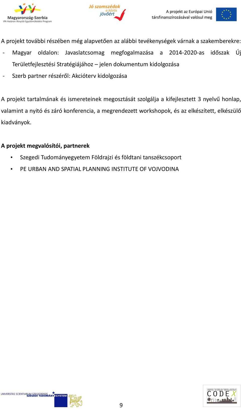 ismereteinek megosztását szolgálja a kifejlesztett 3 nyelvű honlap, valamint a nyitó és záró konferencia, a megrendezett workshopok, és az elkészített,
