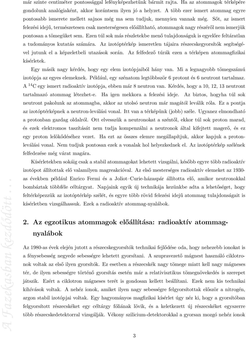 Sőt, az ismert felezési idejű, természetesen csak mesterségesen előállítható, atommagok nagy részéről nem ismerjük pontosan a tömegüket sem.