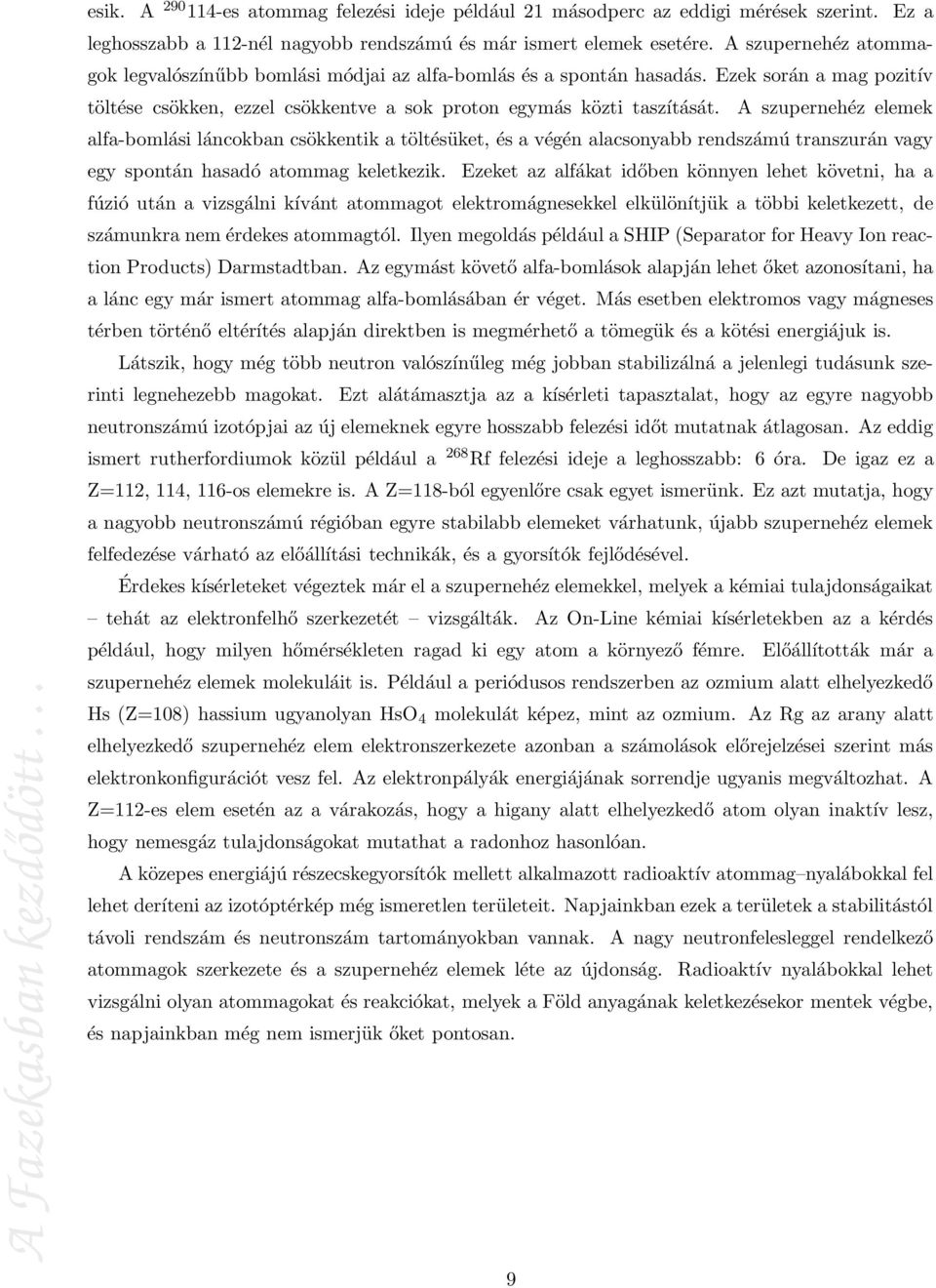 A szupernehéz elemek alfa-bomlási láncokban csökkentik a töltésüket, és a végén alacsonyabb rendszámú transzurán vagy egy spontán hasadó atommag keletkezik.