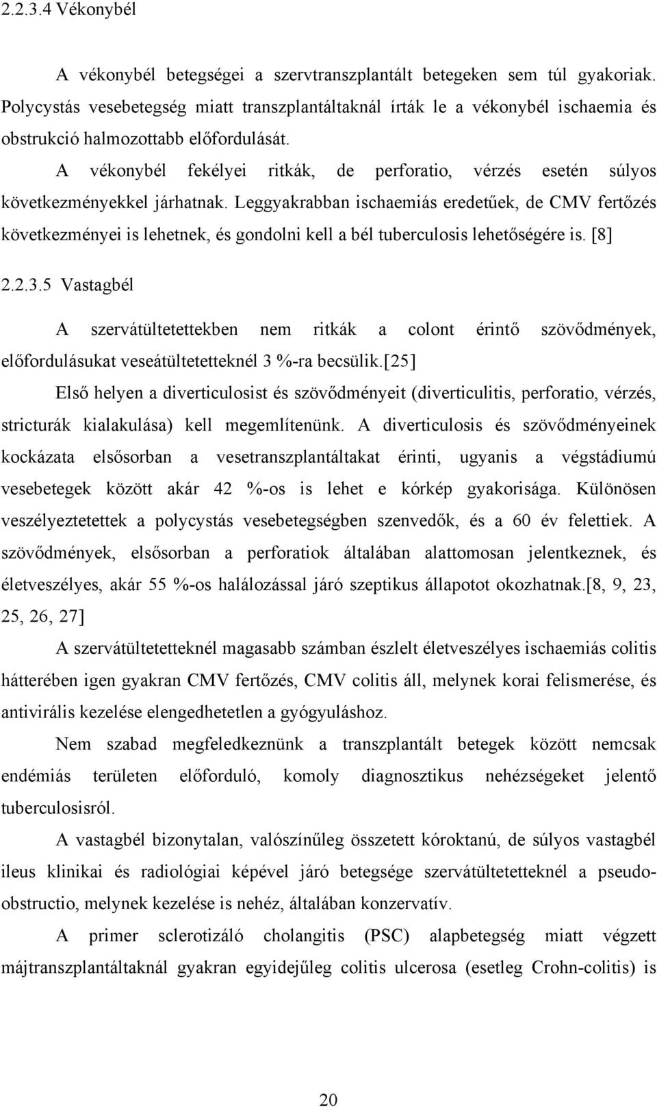 A vékonybél fekélyei ritkák, de perforatio, vérzés esetén súlyos következményekkel járhatnak.