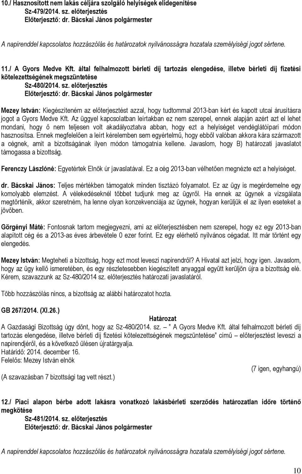 előterjesztés Mezey István: Kiegészíteném az előterjesztést azzal, hogy tudtommal 2013-ban kért és kapott utcai árusításra jogot a Gyors Medve Kft.