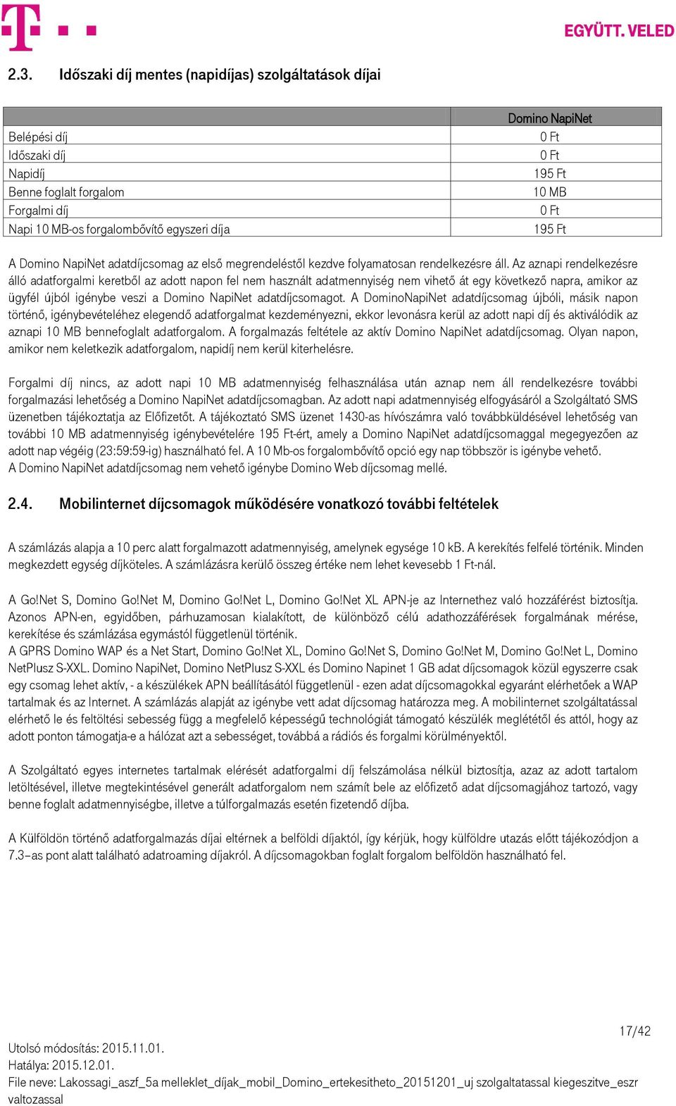 Az aznapi rendelkezésre álló adatforgalmi keretből az adott napon fel nem használt adatmennyiség nem vihető át egy következő napra, amikor az ügyfél újból igénybe veszi a Domino NapiNet