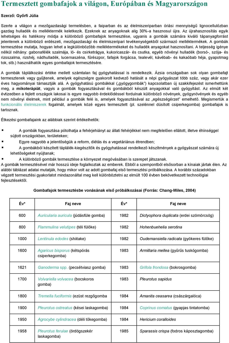 Az újrahasznosítás egyik lehetséges és hatékony módja a különböző gombafajok termesztése, ugyanis a gombák számára kiváló tápanyagforrást jelentenek a különböző erdészeti, mezőgazdasági és