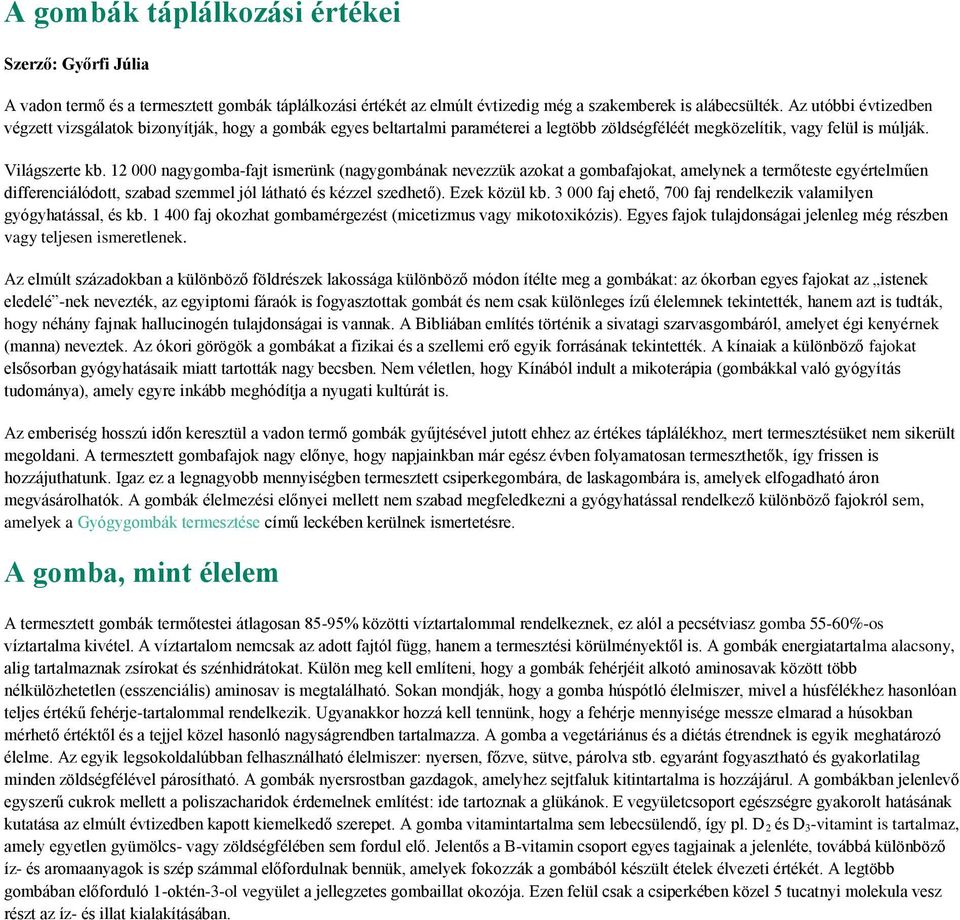 12 000 nagygomba-fajt ismerünk (nagygombának nevezzük azokat a gombafajokat, amelynek a termőteste egyértelműen differenciálódott, szabad szemmel jól látható és kézzel szedhető). Ezek közül kb.