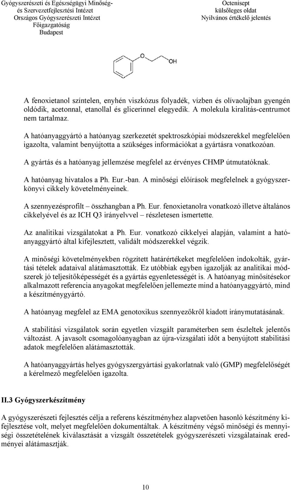 A gyártás és a hatóanyag jellemzése megfelel az érvényes CHMP útmutatóknak. A hatóanyag hivatalos a Ph. Eur.-ban. A minőségi előírások megfelelnek a gyógyszerkönyvi cikkely követelményeinek.